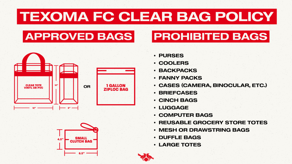 Texoma FC Clear Bag Policy: 

Please only bring in a clear tote, gallon ziplock or a small cluch no larger than 4.5" by 6.5"